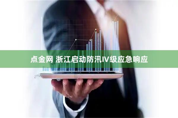 点金网 浙江启动防汛Ⅳ级应急响应