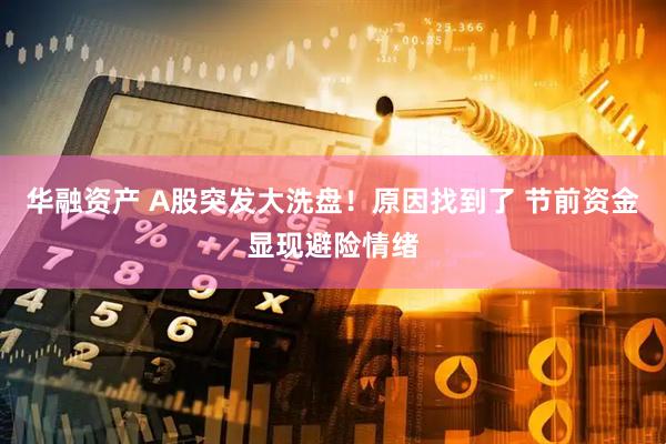 华融资产 A股突发大洗盘！原因找到了 节前资金显现避险情绪