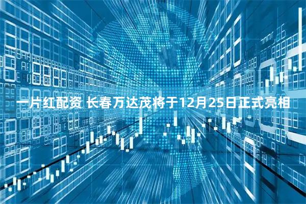 一片红配资 长春万达茂将于12月25日正式亮相